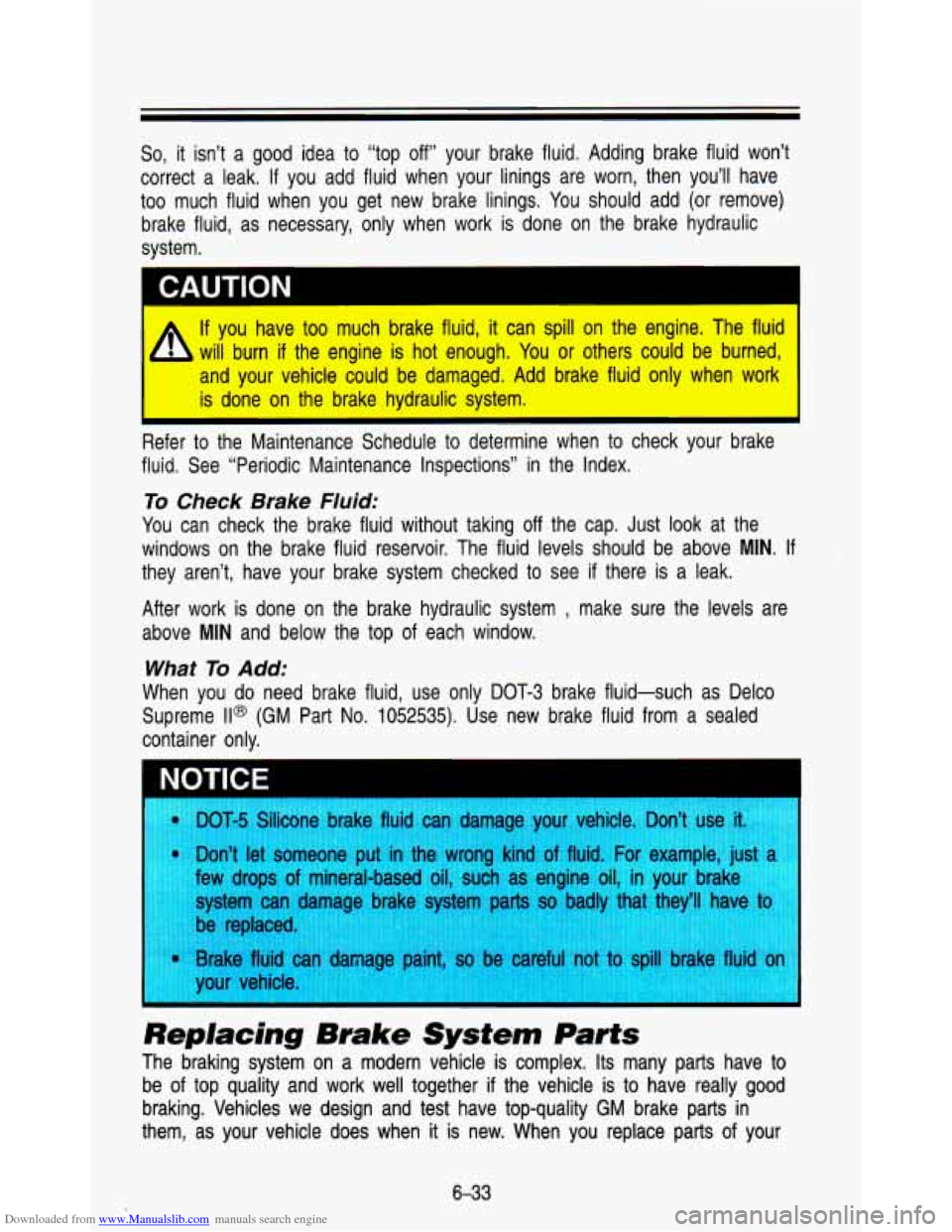 CHEVROLET ASTRO PASSENGER 1993 1.G Owners Manual Downloaded from www.Manualslib.com manuals search engine So, it isn’t a good idea to “top off’ your brake fluid. Adding brake fluid won’t
correct a leak.
If you add fluid when CHEVROLET ASTRO PASSENGER 1993 1.G Owners Manual Downloaded from www.Manualslib.com manuals search engine So, it isn’t a good idea to “top off’ your brake fluid. Adding brake fluid won’t
correct a leak.
If you add fluid when