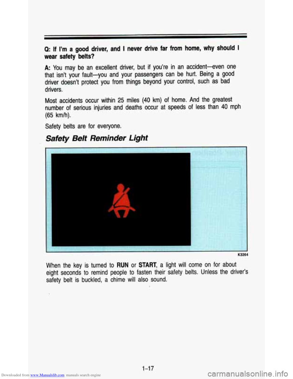 CHEVROLET ASTRO PASSENGER 1993 1.G Owners Manual Downloaded from www.Manualslib.com manuals search engine Q: If I’m a good  driver,  and I never  drive  far  from home, why  should I 
wear  safety  belts? 
A: You  may be  an  excellent  driver,  b