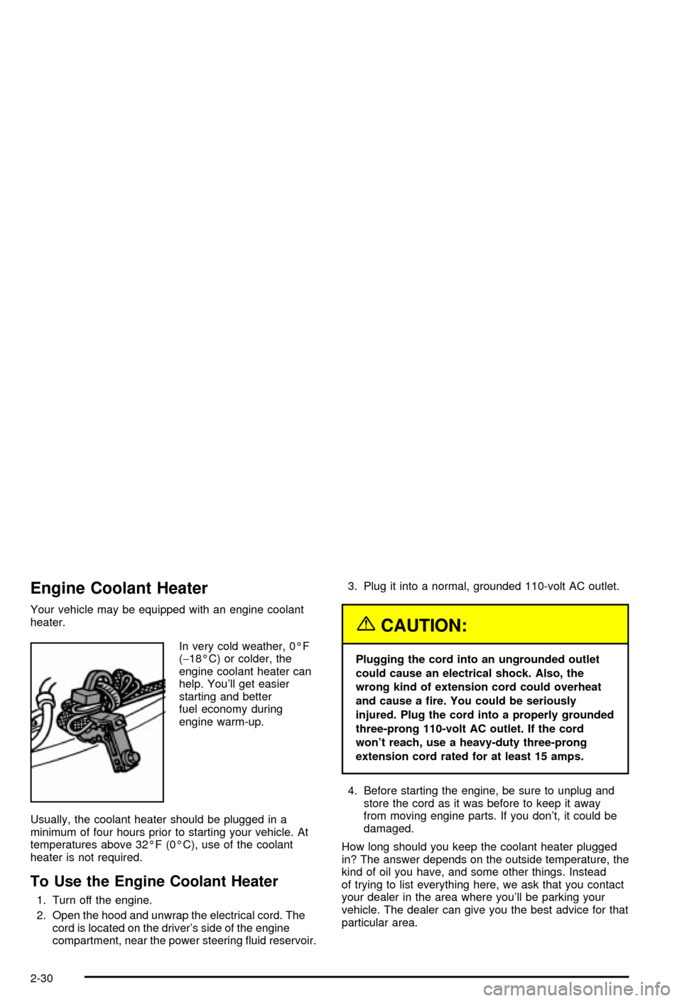 CHEVROLET AVALANCHE 2003 1.G Owners Manual Engine Coolant Heater
Your vehicle may be equipped with an engine coolant
heater.
In very cold weather, 0ÉF
(-18ÉC) or colder, the
engine coolant heater can
help. Youll get easier
starting and bett CHEVROLET AVALANCHE 2003 1.G Owners Manual Engine Coolant Heater
Your vehicle may be equipped with an engine coolant
heater.
In very cold weather, 0ÉF
(-18ÉC) or colder, the
engine coolant heater can
help. Youll get easier
starting and bett