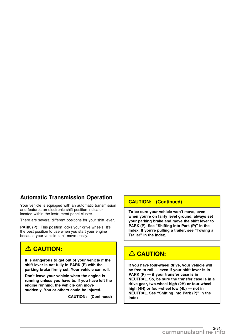 CHEVROLET AVALANCHE 2003 1.G Owners Manual Automatic Transmission Operation
Your vehicle is equipped with an automatic transmission
and features an electronic shift position indicator
located within the instrument panel cluster.
There are seve CHEVROLET AVALANCHE 2003 1.G Owners Manual Automatic Transmission Operation
Your vehicle is equipped with an automatic transmission
and features an electronic shift position indicator
located within the instrument panel cluster.
There are seve
