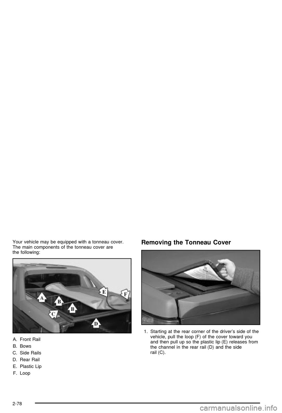 CHEVROLET AVALANCHE 2003 1.G Owners Manual Your vehicle may be equipped with a tonneau cover.
The main components of the tonneau cover are
the following:
A. Front Rail
B. Bows
C. Side Rails
D. Rear Rail
E. Plastic Lip
F. LoopRemoving the Tonne