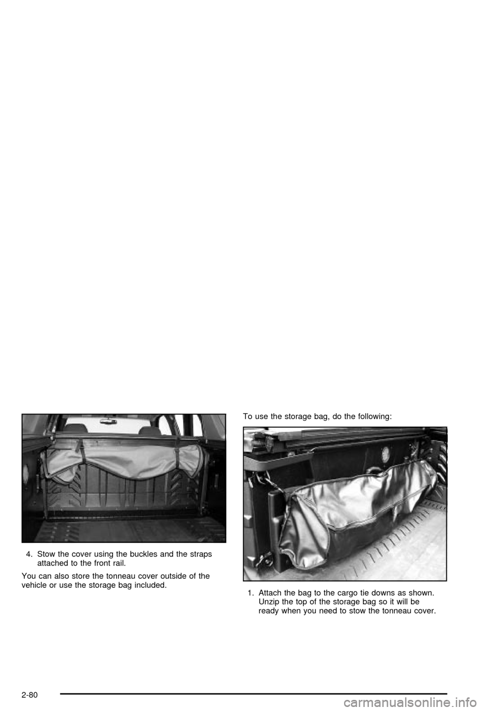 CHEVROLET AVALANCHE 2003 1.G Owners Manual 4. Stow the cover using the buckles and the straps
attached to the front rail.
You can also store the tonneau cover outside of the
vehicle or use the storage bag included.To use the storage bag, do th