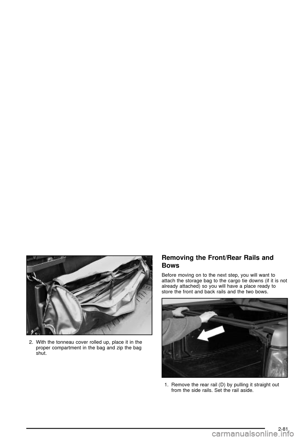CHEVROLET AVALANCHE 2003 1.G Owners Manual 2. With the tonneau cover rolled up, place it in the
proper compartment in the bag and zip the bag
shut.
Removing the Front/Rear Rails and
Bows
Before moving on to the next step, you will want to
atta