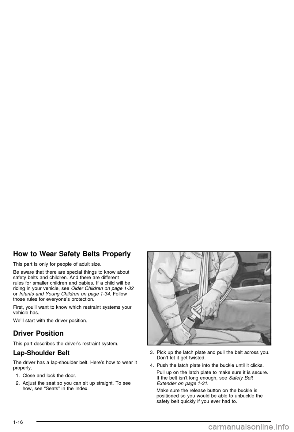 CHEVROLET AVALANCHE 2003 1.G Owners Manual How to Wear Safety Belts Properly
This part is only for people of adult size.
Be aware that there are special things to know about
safety belts and children. And there are different
rules for smaller 