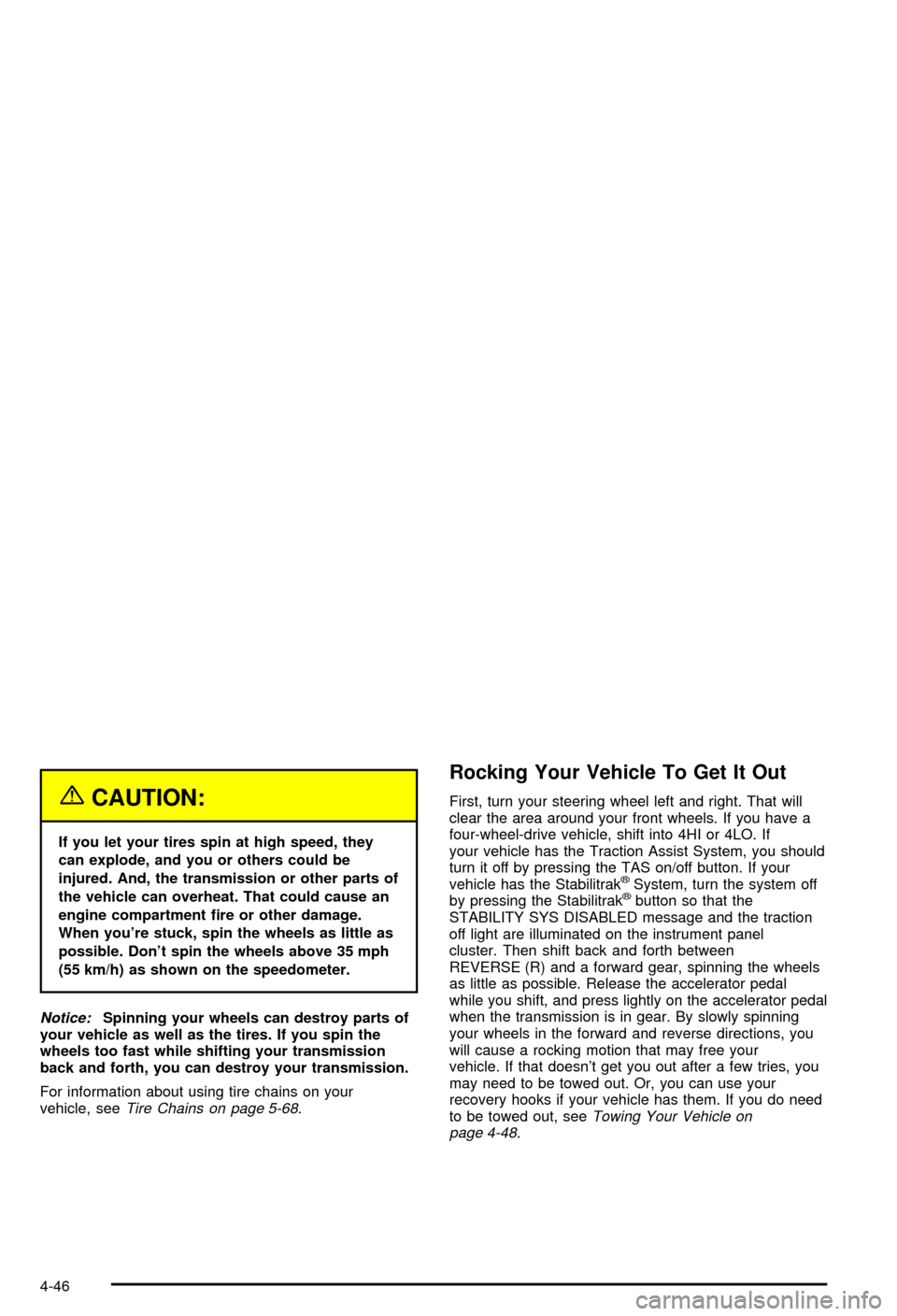 CHEVROLET AVALANCHE 2003 1.G Owners Manual {CAUTION:
If you let your tires spin at high speed, they
can explode, and you or others could be
injured. And, the transmission or other parts of
the vehicle can overheat. That could cause an
engine c CHEVROLET AVALANCHE 2003 1.G Owners Manual {CAUTION:
If you let your tires spin at high speed, they
can explode, and you or others could be
injured. And, the transmission or other parts of
the vehicle can overheat. That could cause an
engine c