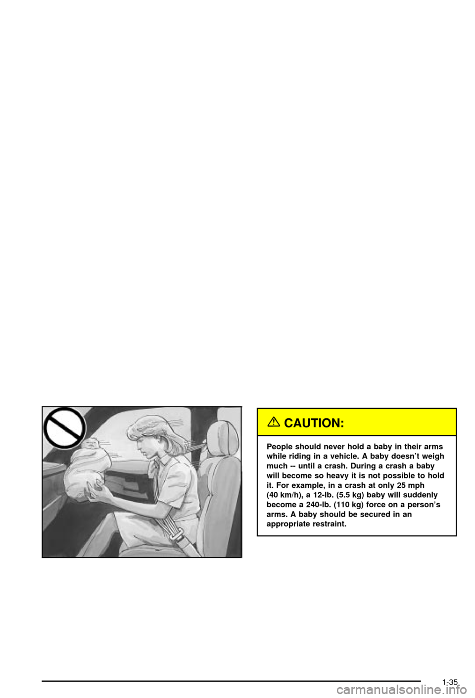 CHEVROLET AVALANCHE 2003 1.G Owners Manual {CAUTION:
People should never hold a baby in their arms
while riding in a vehicle. A baby doesnt weigh
much -- until a crash. During a crash a baby
will become so heavy it is not possible to hold
it.