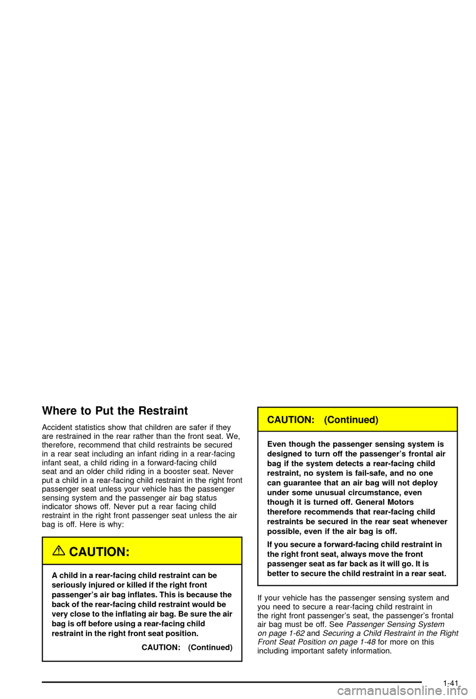 CHEVROLET AVALANCHE 2003 1.G Owners Manual Where to Put the Restraint
Accident statistics show that children are safer if they
are restrained in the rear rather than the front seat. We,
therefore, recommend that child restraints be secured
in 