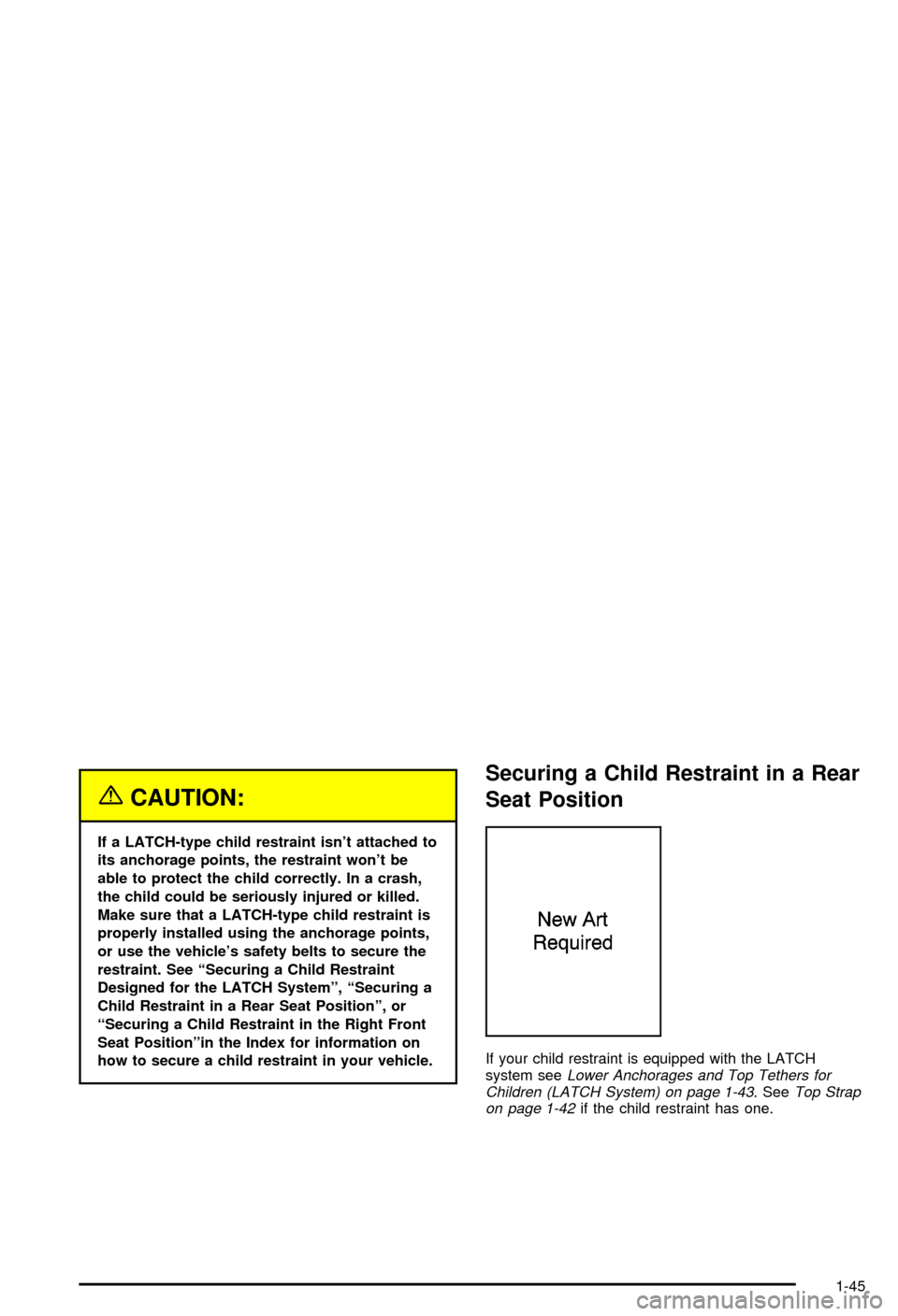 CHEVROLET AVALANCHE 2003 1.G Owners Manual {CAUTION:
If a LATCH-type child restraint isnt attached to
its anchorage points, the restraint wont be
able to protect the child correctly. In a crash,
the child could be seriously injured or killed