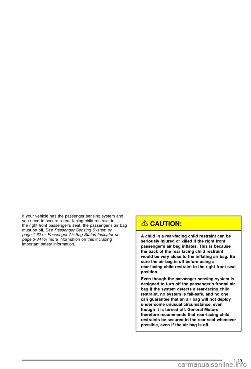 CHEVROLET AVALANCHE 2003 1.G Owners Manual If your vehicle has the passenger sensing system and
you need to secure a rear-facing child restraint in
the right front passengers seat, the passengers air bag
must be off. See
Passenger Sensing Sy