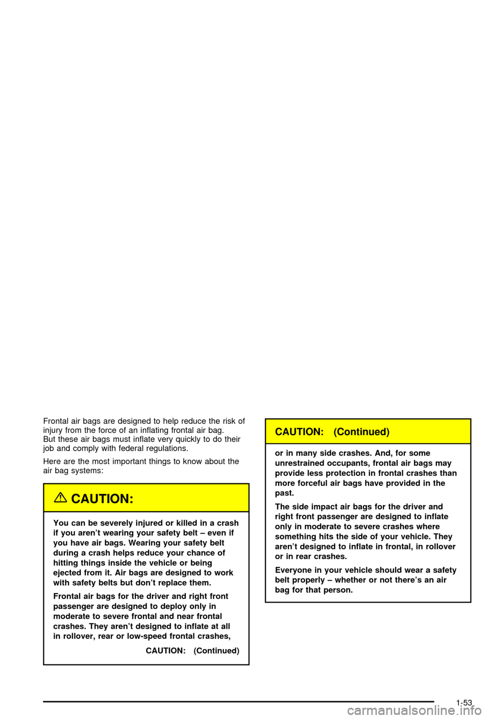 CHEVROLET AVALANCHE 2003 1.G Owners Manual Frontal air bags are designed to help reduce the risk of
injury from the force of an in¯ating frontal air bag.
But these air bags must in¯ate very quickly to do their
job and comply with federal reg