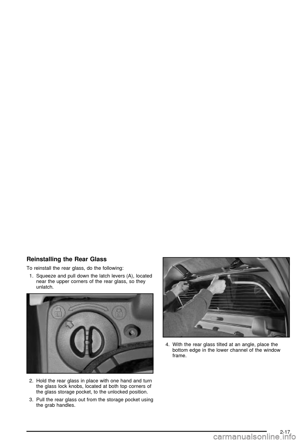 CHEVROLET AVALANCHE 2003 1.G Owners Manual Reinstalling the Rear Glass
To reinstall the rear glass, do the following:
1. Squeeze and pull down the latch levers (A), located
near the upper corners of the rear glass, so they
unlatch.
2. Hold the