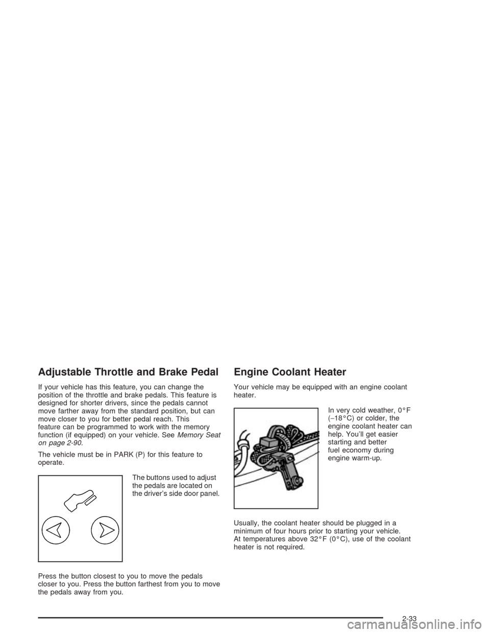 CHEVROLET AVALANCHE 2004 1.G Owners Manual Adjustable Throttle and Brake Pedal
If your vehicle has this feature, you can change the
position of the throttle and brake pedals. This feature is
designed for shorter drivers, since the pedals canno CHEVROLET AVALANCHE 2004 1.G Owners Manual Adjustable Throttle and Brake Pedal
If your vehicle has this feature, you can change the
position of the throttle and brake pedals. This feature is
designed for shorter drivers, since the pedals canno
