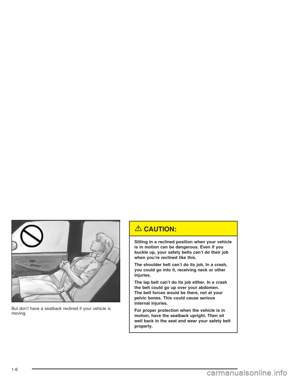 CHEVROLET AVALANCHE 2004 1.G Owners Manual But don’t have a seatback reclined if your vehicle is
moving.
{CAUTION:
Sitting in a reclined position when your vehicle
is in motion can be dangerous. Even if you
buckle up, your safety belts can