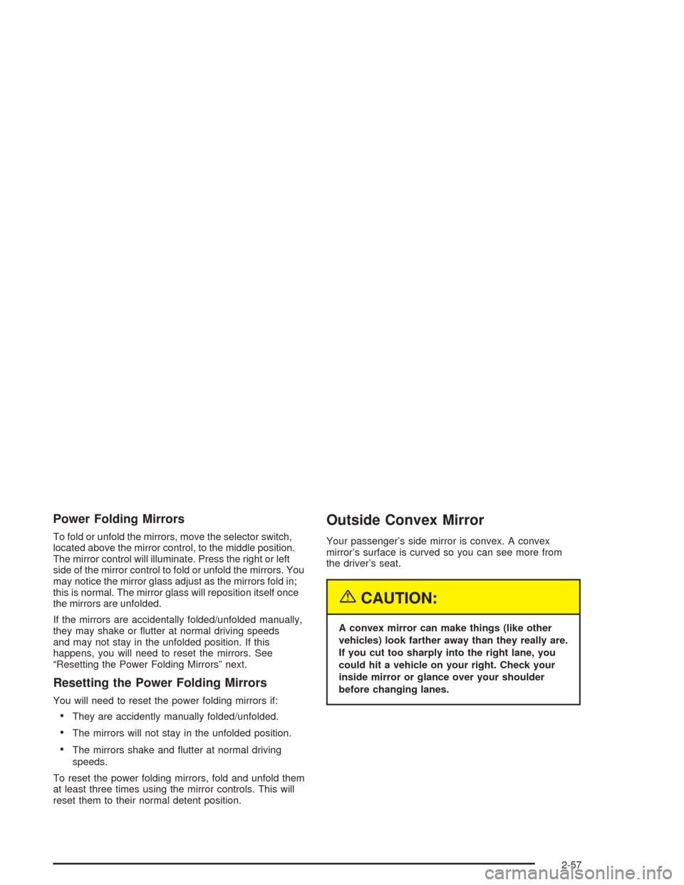 CHEVROLET AVALANCHE 2004 1.G Owners Manual Power Folding Mirrors
To fold or unfold the mirrors, move the selector switch,
located above the mirror control, to the middle position.
The mirror control will illuminate. Press the right or left
sid