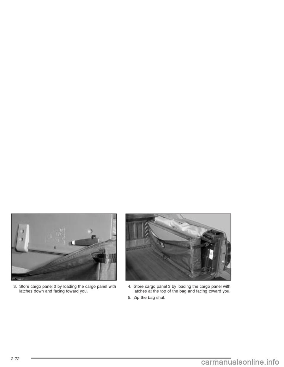 CHEVROLET AVALANCHE 2004 1.G Owners Manual 3. Store cargo panel 2 by loading the cargo panel with
latches down and facing toward you.4. Store cargo panel 3 by loading the cargo panel with
latches at the top of the bag and facing toward you.
5.