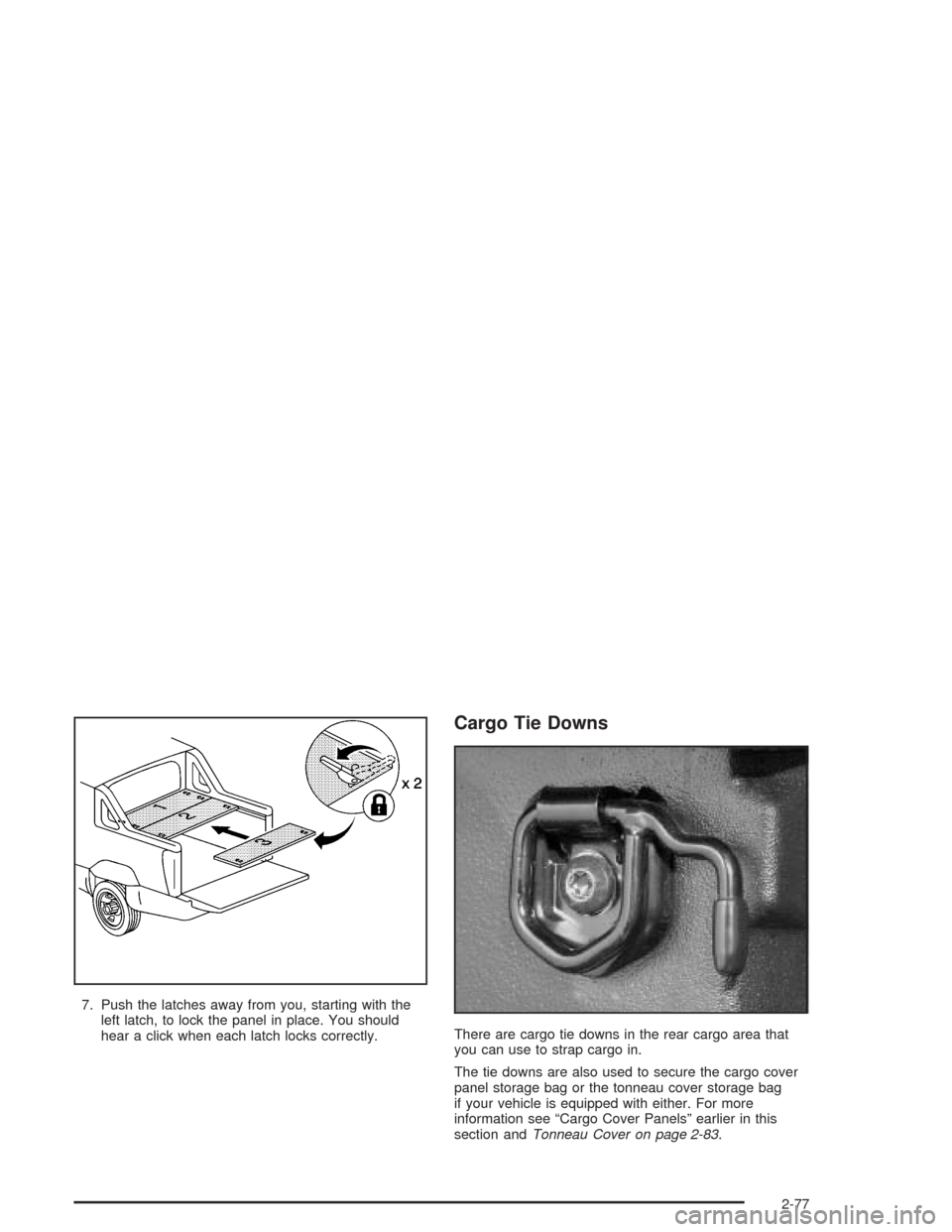 CHEVROLET AVALANCHE 2004 1.G Owners Manual 7. Push the latches away from you, starting with the
left latch, to lock the panel in place. You should
hear a click when each latch locks correctly.
Cargo Tie Downs
There are cargo tie downs in the r