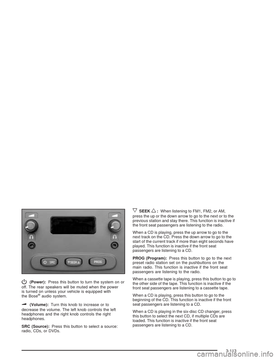 CHEVROLET AVALANCHE 2004 1.G Owners Manual P(Power):Press this button to turn the system on or
off. The rear speakers will be muted when the power
is turned on unless your vehicle is equipped with
the Bose
®audio system.
u(Volume):Turn this k CHEVROLET AVALANCHE 2004 1.G Owners Manual P(Power):Press this button to turn the system on or
off. The rear speakers will be muted when the power
is turned on unless your vehicle is equipped with
the Bose
®audio system.
u(Volume):Turn this k