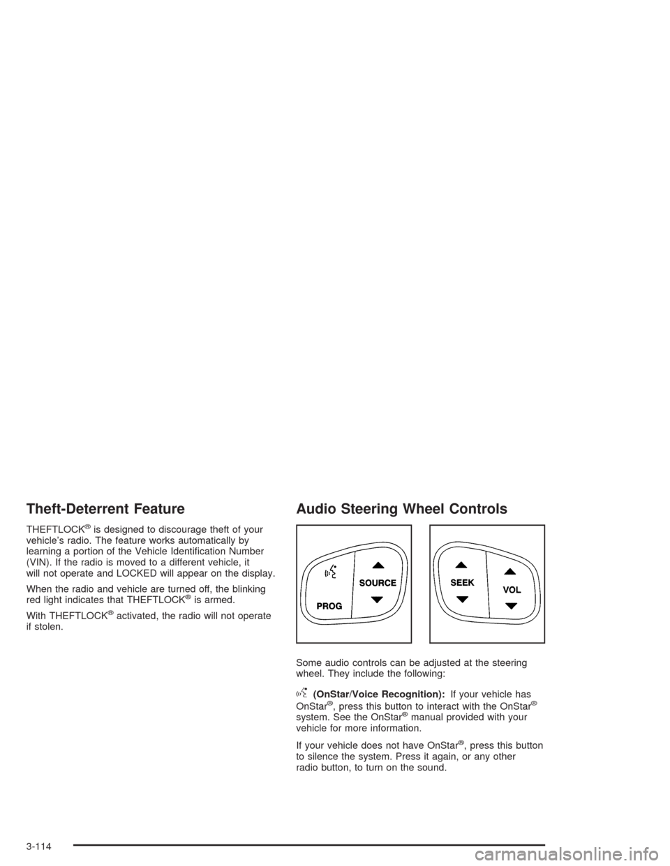 CHEVROLET AVALANCHE 2004 1.G Owners Manual Theft-Deterrent Feature
THEFTLOCK®is designed to discourage theft of your
vehicle’s radio. The feature works automatically by
learning a portion of the Vehicle Identi�cation Number
(VIN). If the ra