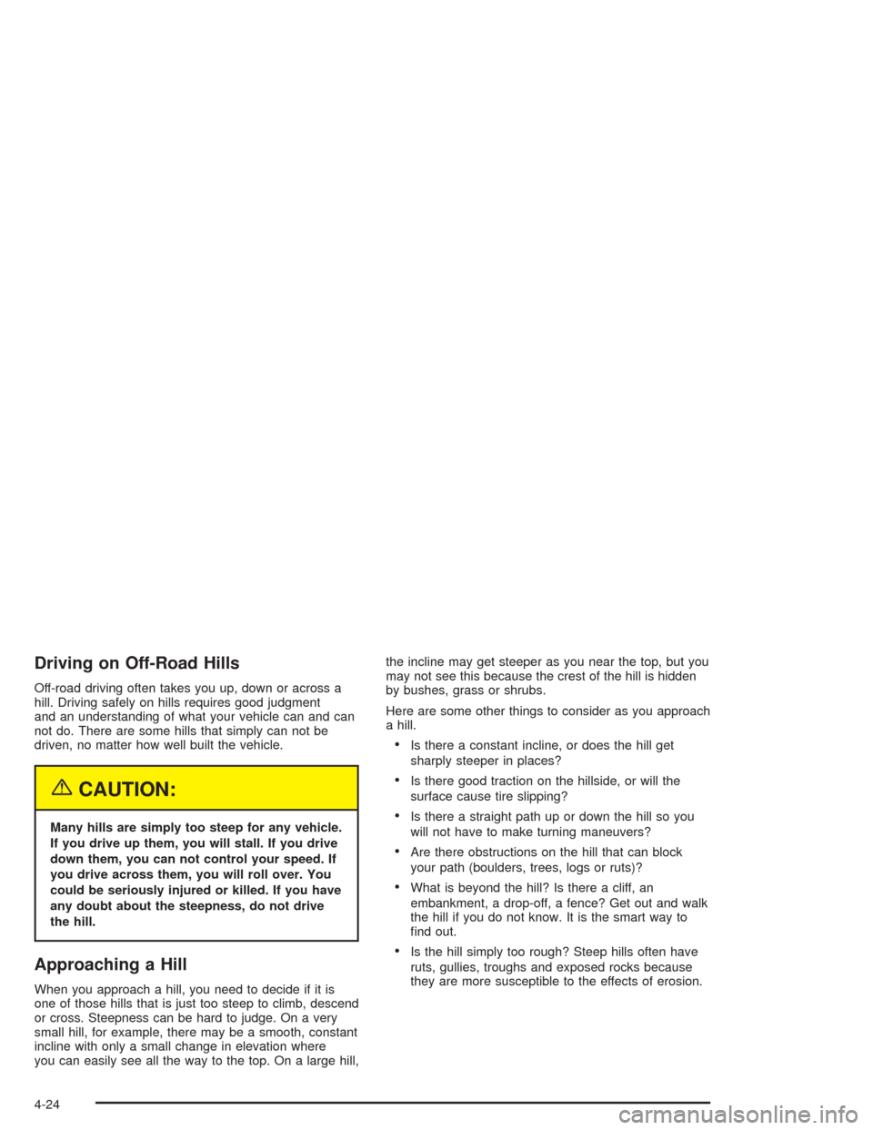 CHEVROLET AVALANCHE 2004 1.G Owners Manual Driving on Off-Road Hills
Off-road driving often takes you up, down or across a
hill. Driving safely on hills requires good judgment
and an understanding of what your vehicle can and can
not do. There