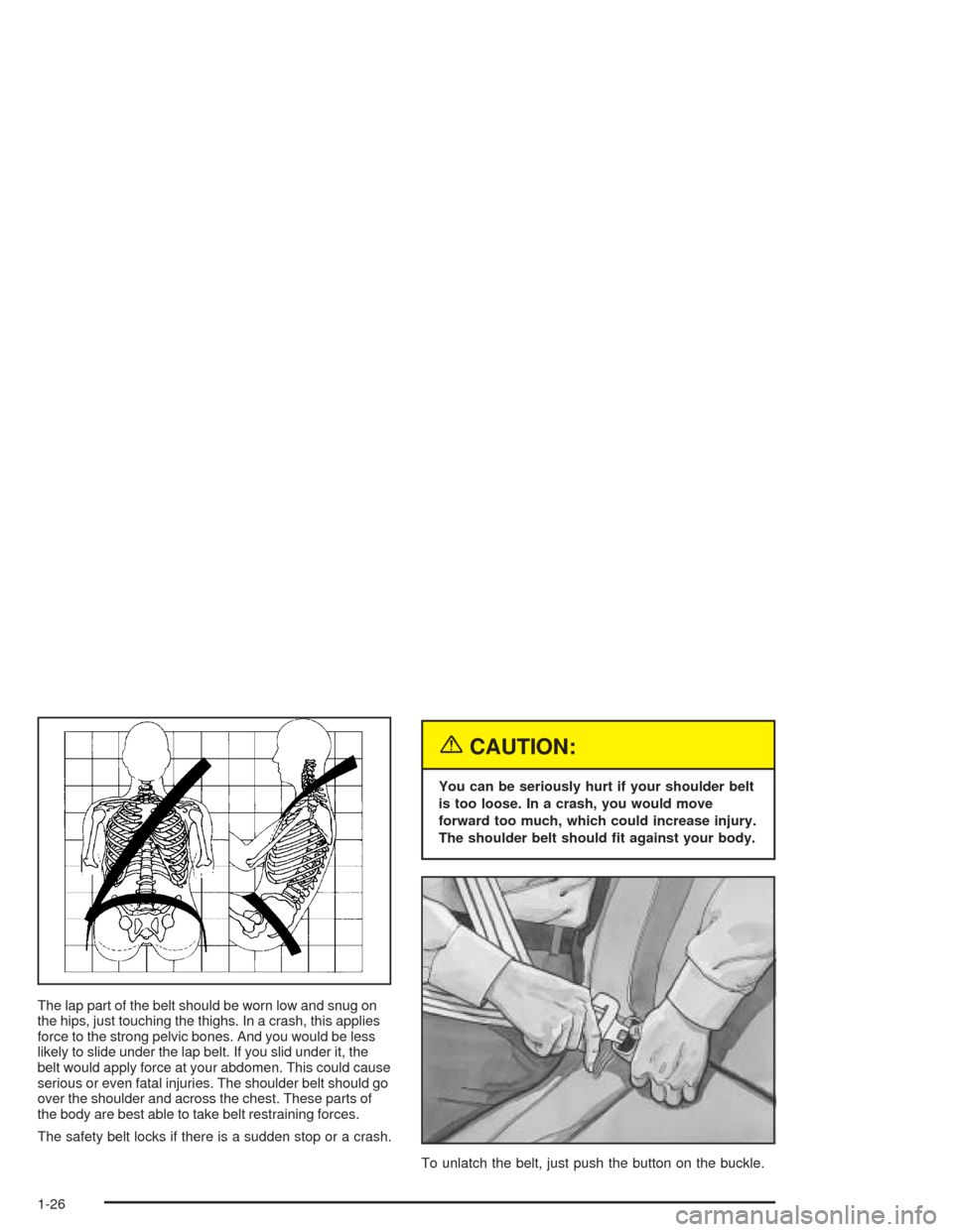 CHEVROLET AVALANCHE 2004 1.G Owners Manual The lap part of the belt should be worn low and snug on
the hips, just touching the thighs. In a crash, this applies
force to the strong pelvic bones. And you would be less
likely to slide under the l