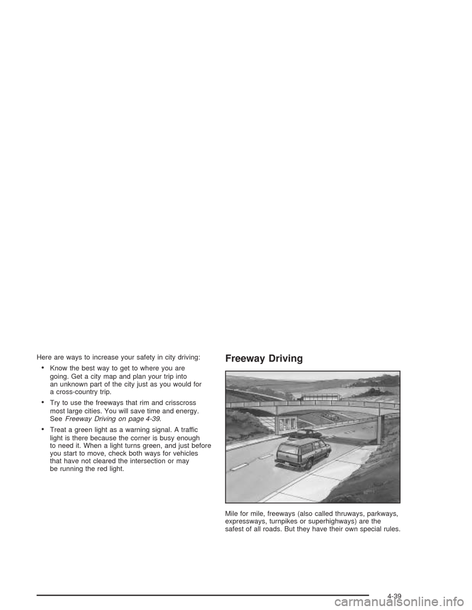 CHEVROLET AVALANCHE 2004 1.G Owners Manual Here are ways to increase your safety in city driving:
Know the best way to get to where you are
going. Get a city map and plan your trip into
an unknown part of the city just as you would for
a cros
