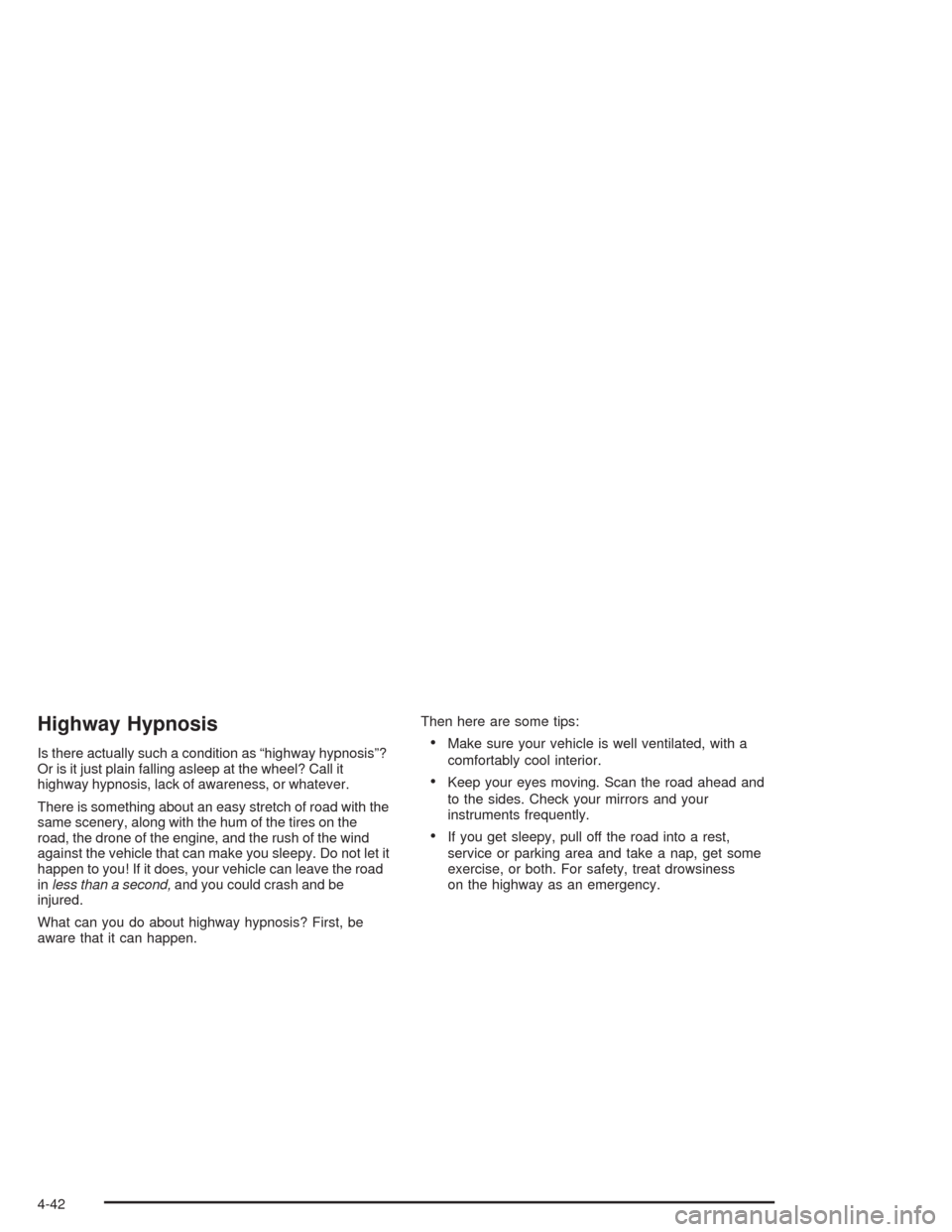 CHEVROLET AVALANCHE 2004 1.G Owners Manual Highway Hypnosis
Is there actually such a condition as “highway hypnosis”?
Or is it just plain falling asleep at the wheel? Call it
highway hypnosis, lack of awareness, or whatever.
There is somet