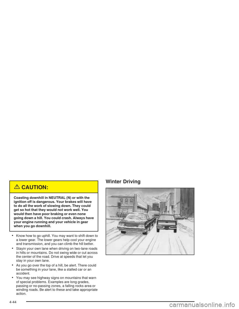 CHEVROLET AVALANCHE 2004 1.G Owners Manual {CAUTION:
Coasting downhill in NEUTRAL (N) or with the
ignition off is dangerous. Your brakes will have
to do all the work of slowing down. They could
get so hot that they would not work well. You
wou