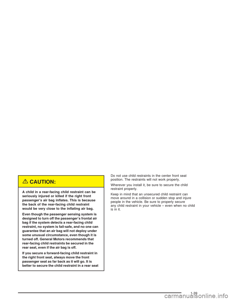 CHEVROLET AVALANCHE 2004 1.G Owners Manual {CAUTION:
A child in a rear-facing child restraint can be
seriously injured or killed if the right front
passenger’s air bag in�ates. This is because
the back of the rear-facing child restraint
woul