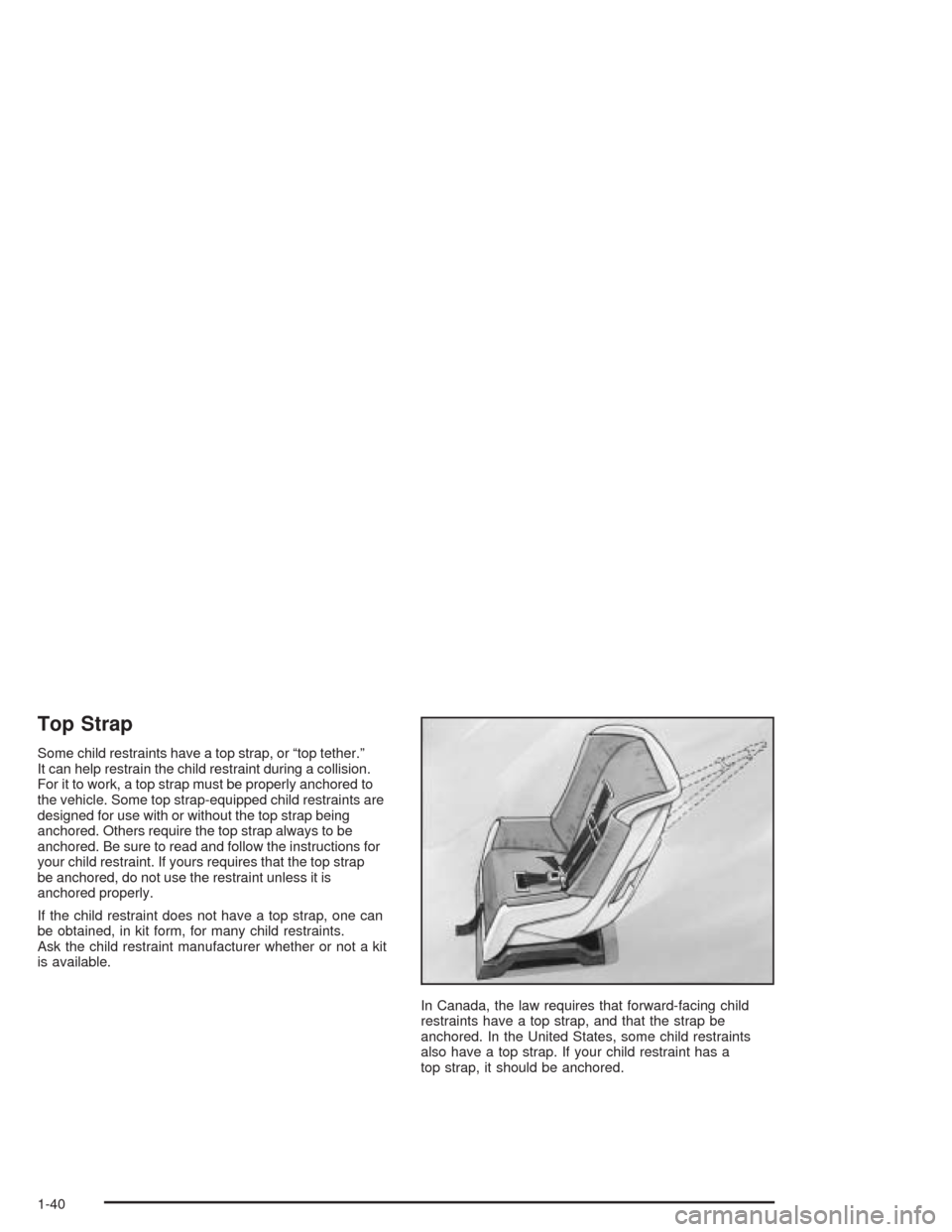 CHEVROLET AVALANCHE 2004 1.G Owners Manual Top Strap
Some child restraints have a top strap, or “top tether.”
It can help restrain the child restraint during a collision.
For it to work, a top strap must be properly anchored to
the vehicle