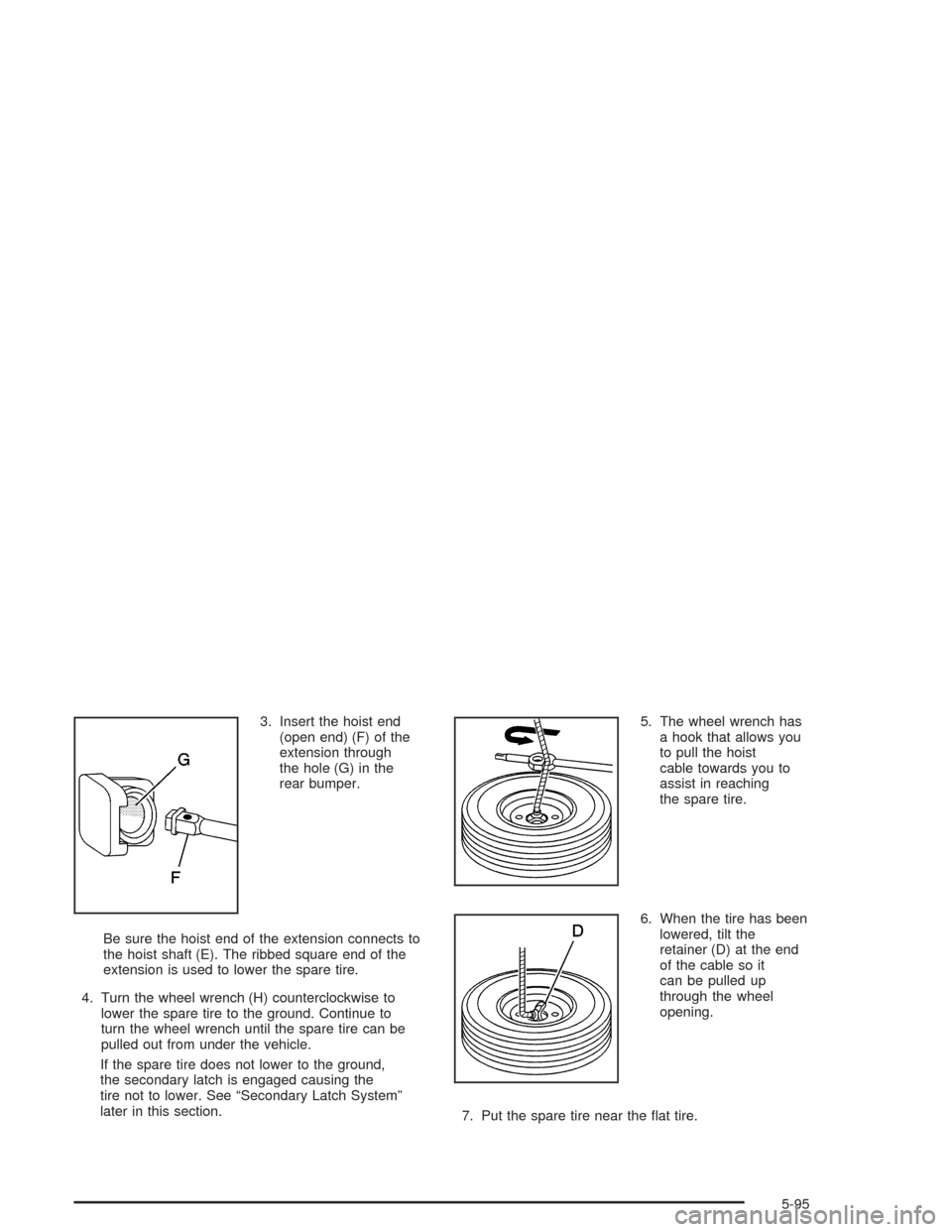 CHEVROLET AVALANCHE 2004 1.G Owners Manual 3. Insert the hoist end
(open end) (F) of the
extension through
the hole (G) in the
rear bumper.
Be sure the hoist end of the extension connects to
the hoist shaft (E). The ribbed square end of the
ex