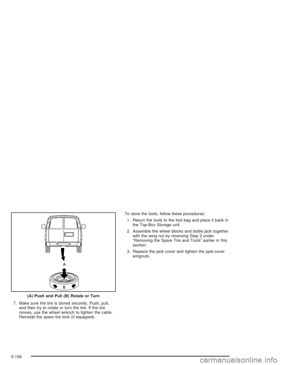 CHEVROLET AVALANCHE 2004 1.G Owners Manual 7. Make sure the tire is stored securely. Push, pull,
and then try to rotate or turn the tire. If the tire
moves, use the wheel wrench to tighten the cable.
Reinstall the spare tire lock (if equipped)