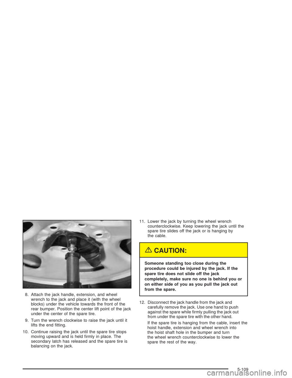 CHEVROLET AVALANCHE 2004 1.G Owners Manual 8. Attach the jack handle, extension, and wheel
wrench to the jack and place it (with the wheel
blocks) under the vehicle towards the front of the
rear bumper. Position the center lift point of the ja CHEVROLET AVALANCHE 2004 1.G Owners Manual 8. Attach the jack handle, extension, and wheel
wrench to the jack and place it (with the wheel
blocks) under the vehicle towards the front of the
rear bumper. Position the center lift point of the ja