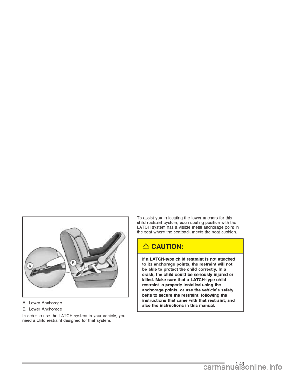 CHEVROLET AVALANCHE 2004 1.G Owners Manual A. Lower Anchorage
B. Lower Anchorage
In order to use the LATCH system in your vehicle, you
need a child restraint designed for that system.To assist you in locating the lower anchors for this
child r