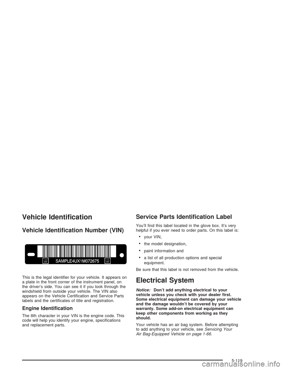 CHEVROLET AVALANCHE 2004 1.G Owners Manual Vehicle Identi�cation
Vehicle Identi�cation Number (VIN)
This is the legal identi�er for your vehicle. It appears on
a plate in the front corner of the instrument panel, on
the driver’s side. You ca