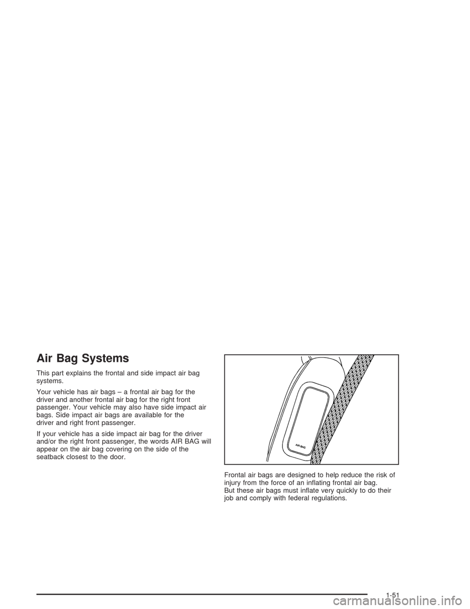 CHEVROLET AVALANCHE 2004 1.G Owners Manual Air Bag Systems
This part explains the frontal and side impact air bag
systems.
Your vehicle has air bags – a frontal air bag for the
driver and another frontal air bag for the right front
passenger