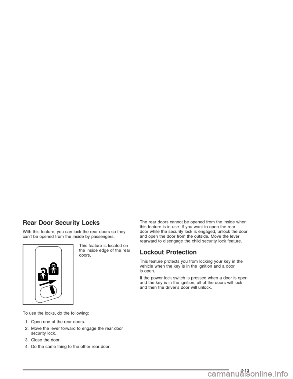CHEVROLET AVALANCHE 2004 1.G Owners Manual Rear Door Security Locks
With this feature, you can lock the rear doors so they
can’t be opened from the inside by passengers.
This feature is located on
the inside edge of the rear
doors.
To use th