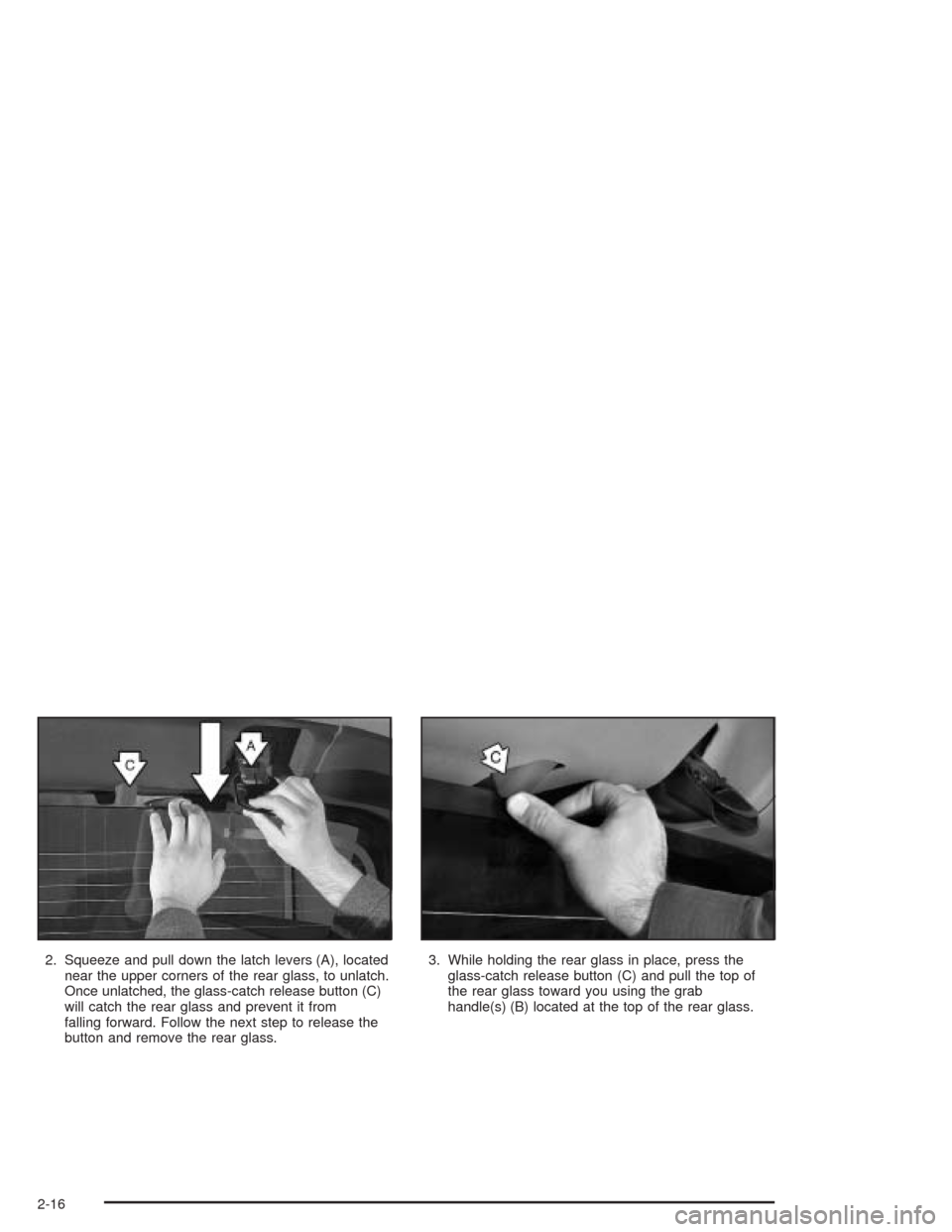 CHEVROLET AVALANCHE 2004 1.G Owners Manual 2. Squeeze and pull down the latch levers (A), located
near the upper corners of the rear glass, to unlatch.
Once unlatched, the glass-catch release button (C)
will catch the rear glass and prevent it