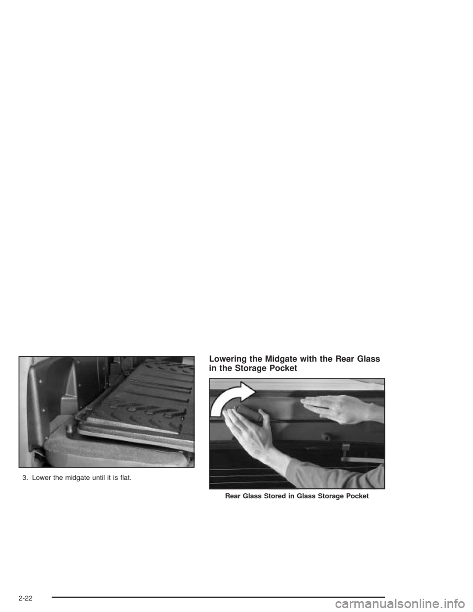 CHEVROLET AVALANCHE 2004 1.G Owners Manual 3. Lower the midgate until it is �at.
Lowering the Midgate with the Rear Glass
in the Storage Pocket
Rear Glass Stored in Glass Storage Pocket
2-22 
