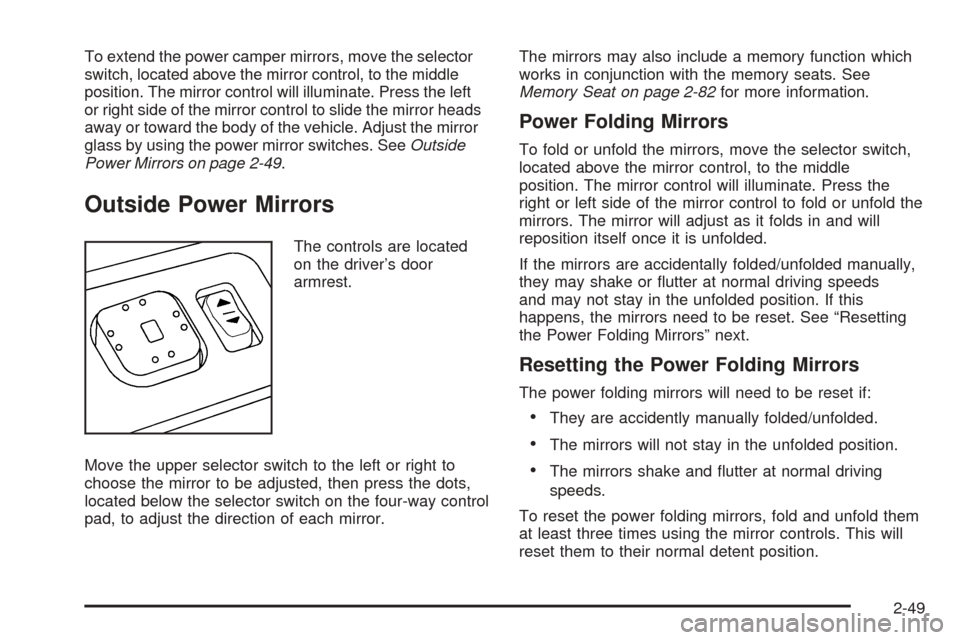 CHEVROLET AVALANCHE 2005 1.G Owners Manual To extend the power camper mirrors, move the selector
switch, located above the mirror control, to the middle
position. The mirror control will illuminate. Press the left
or right side of the mirror c