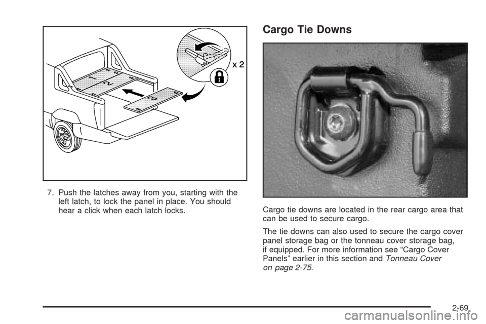 CHEVROLET AVALANCHE 2005 1.G Owners Manual 7. Push the latches away from you, starting with the
left latch, to lock the panel in place. You should
hear a click when each latch locks.
Cargo Tie Downs
Cargo tie downs are located in the rear carg