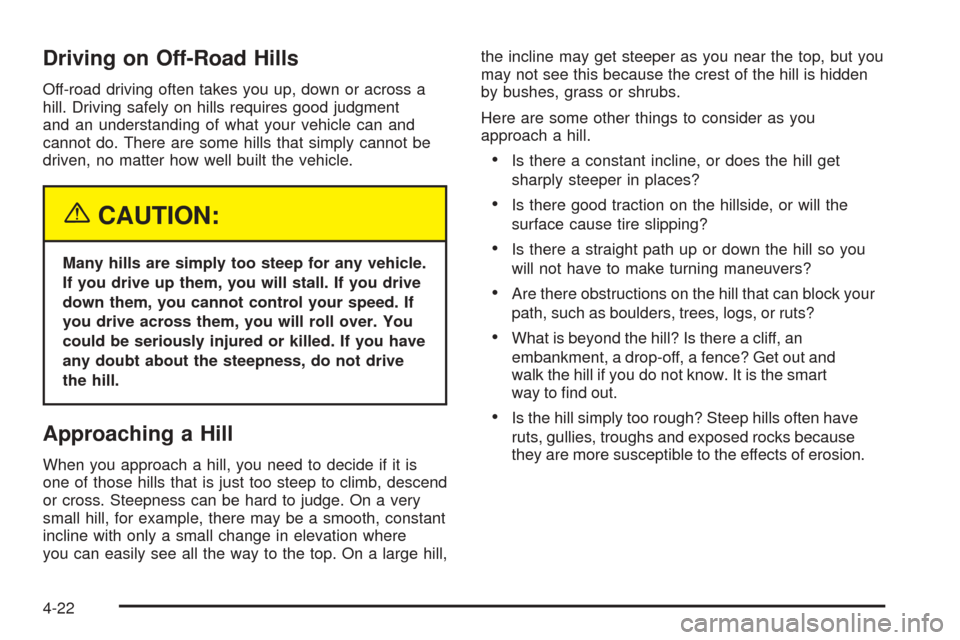 CHEVROLET AVALANCHE 2005 1.G Owners Manual Driving on Off-Road Hills
Off-road driving often takes you up, down or across a
hill. Driving safely on hills requires good judgment
and an understanding of what your vehicle can and
cannot do. There 