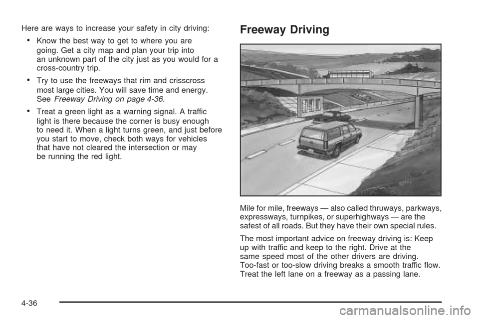 CHEVROLET AVALANCHE 2005 1.G Owners Manual Here are ways to increase your safety in city driving:
Know the best way to get to where you are
going. Get a city map and plan your trip into
an unknown part of the city just as you would for a
cros