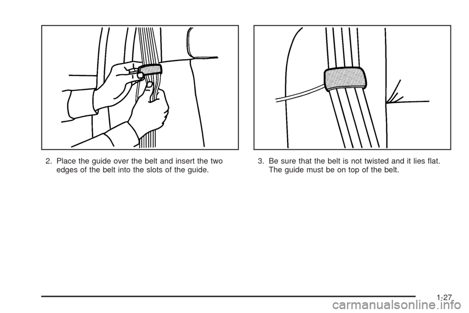 CHEVROLET AVALANCHE 2005 1.G Owners Manual 2. Place the guide over the belt and insert the two
edges of the belt into the slots of the guide.3. Be sure that the belt is not twisted and it lies �at.
The guide must be on top of the belt.
1-27 