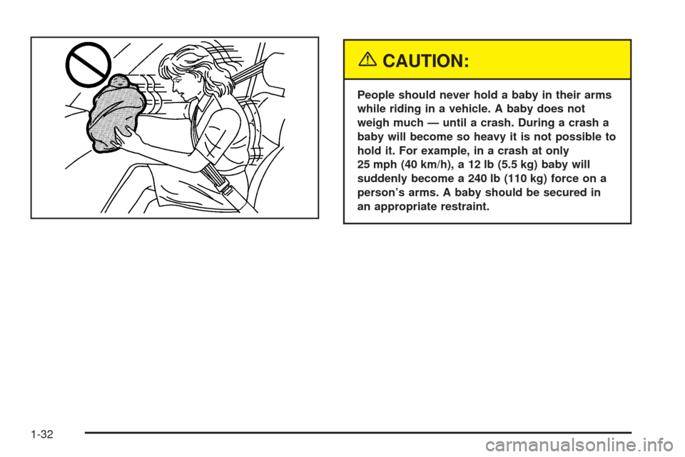 CHEVROLET AVALANCHE 2005 1.G Owners Manual {CAUTION:
People should never hold a baby in their arms
while riding in a vehicle. A baby does not
weigh much — until a crash. During a crash a
baby will become so heavy it is not possible to
hold i
