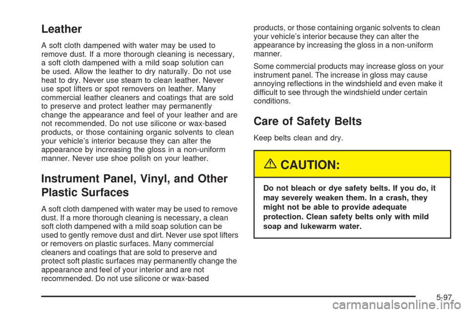 CHEVROLET AVALANCHE 2005 1.G Owners Manual Leather
A soft cloth dampened with water may be used to
remove dust. If a more thorough cleaning is necessary,
a soft cloth dampened with a mild soap solution can
be used. Allow the leather to dry nat