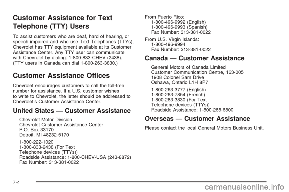 CHEVROLET AVALANCHE 2005 1.G Owners Manual Customer Assistance for Text
Telephone (TTY) Users
To assist customers who are deaf, hard of hearing, or
speech-impaired and who use Text Telephones (TTYs),
Chevrolet has TTY equipment available at it