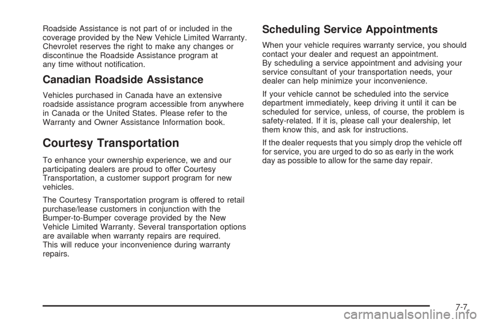 CHEVROLET AVALANCHE 2005 1.G Owners Manual Roadside Assistance is not part of or included in the
coverage provided by the New Vehicle Limited Warranty.
Chevrolet reserves the right to make any changes or
discontinue the Roadside Assistance pro
