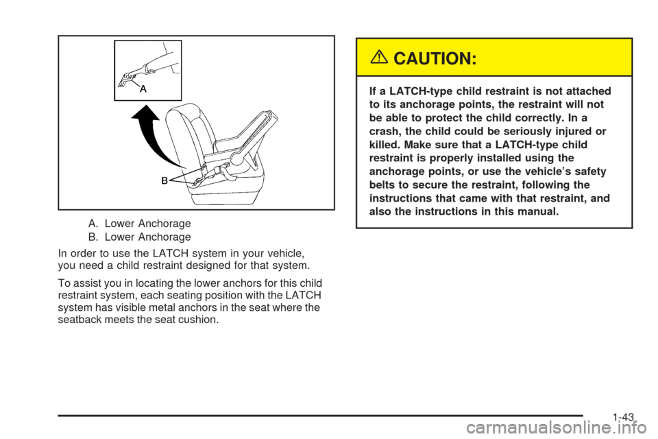 CHEVROLET AVALANCHE 2005 1.G Owners Manual A. Lower Anchorage
B. Lower Anchorage
In order to use the LATCH system in your vehicle,
you need a child restraint designed for that system.
To assist you in locating the lower anchors for this child
