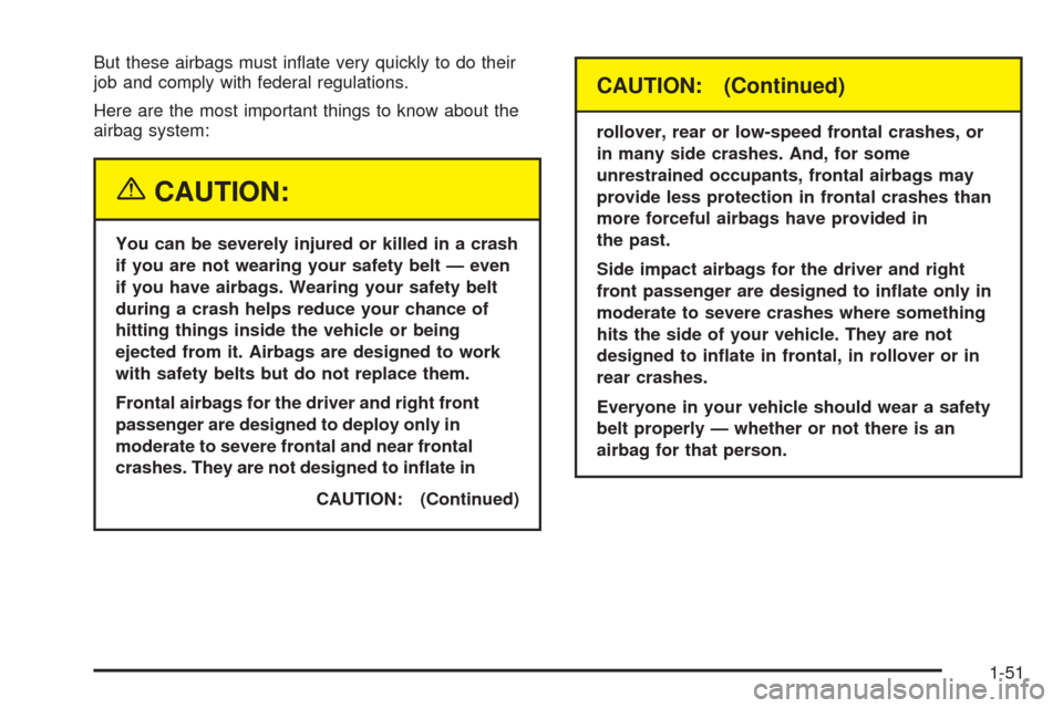CHEVROLET AVALANCHE 2005 1.G Owners Manual But these airbags must in�ate very quickly to do their
job and comply with federal regulations.
Here are the most important things to know about the
airbag system:
{CAUTION:
You can be severely injure