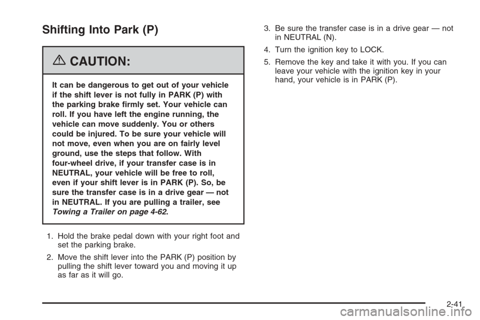 CHEVROLET AVALANCHE 2006 1.G Owners Manual Shifting Into Park (P)
{CAUTION:
It can be dangerous to get out of your vehicle
if the shift lever is not fully in PARK (P) with
the parking brake �rmly set. Your vehicle can
roll. If you have left th